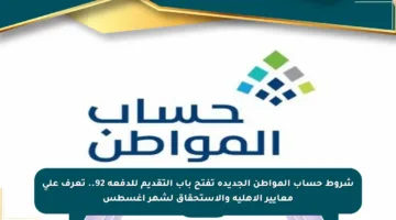 شروط حساب المواطن الجديدة تفتح باب التقديم للدفعة 92.. تعرف على معايير الأهلية والاستحقاق لشهر أغسطس